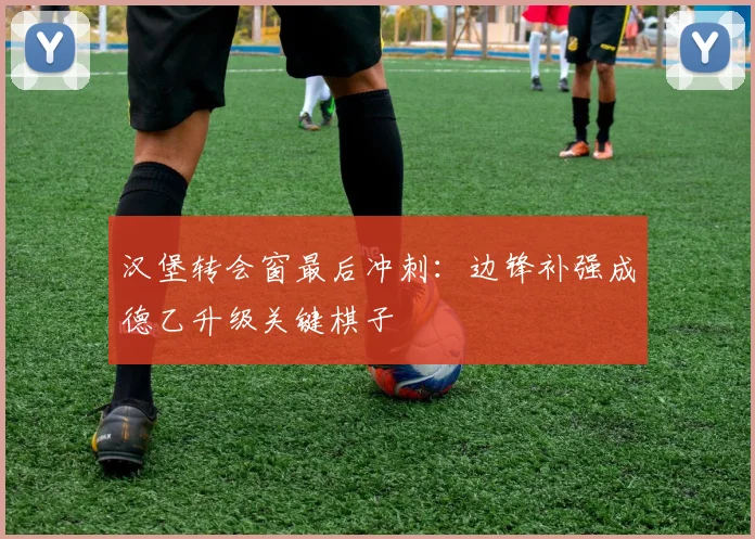 汉堡转会窗最后冲刺：边锋补强成德乙升级关键棋子